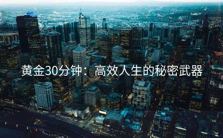 黄金30分钟：高效人生的秘密武器