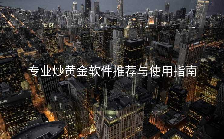 专业炒黄金软件推荐与使用指南