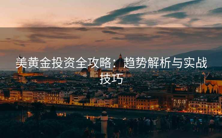 美黄金投资全攻略：趋势解析与实战技巧