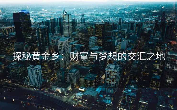 探秘黄金乡：财富与梦想的交汇之地