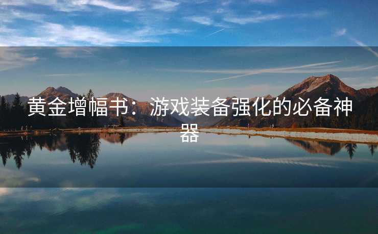 黄金增幅书：游戏装备强化的必备神器