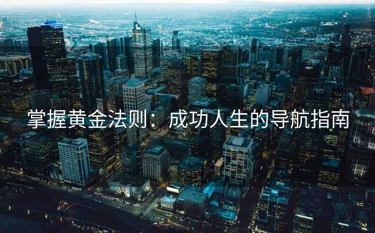 掌握黄金法则：成功人生的导航指南