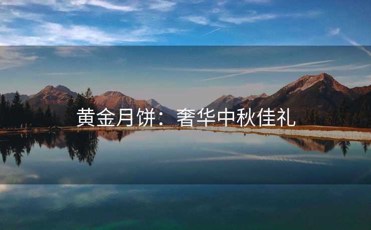 黄金月饼：奢华中秋佳礼