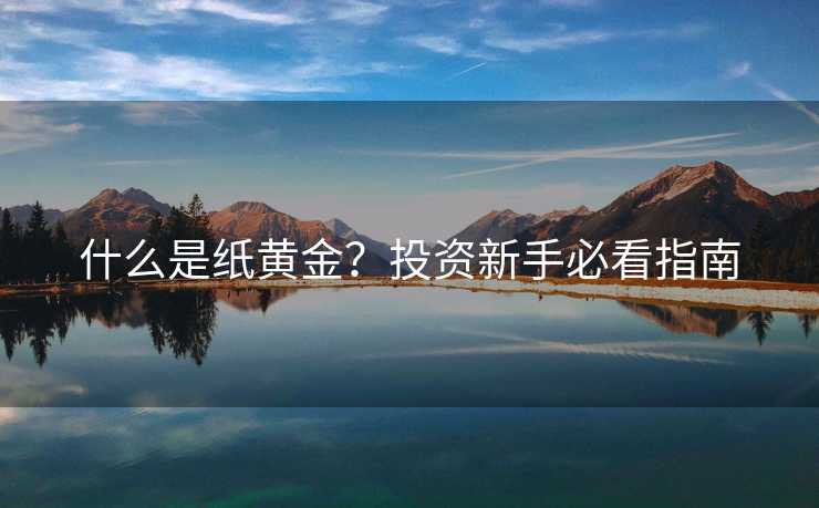 什么是纸黄金？投资新手必看指南