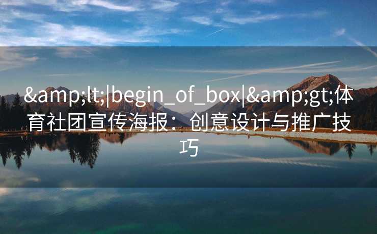 <|begin_of_box|>体育社团宣传海报:创意设计与推广技巧 <|begin_of_box|>体育社团宣传海报:创意设计与推广技巧