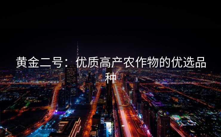 黄金二号：优质高产农作物的优选品种