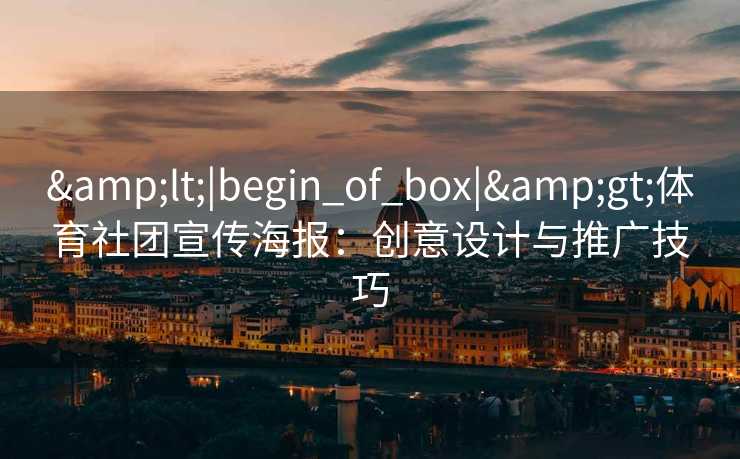 <|begin_of_box|>体育社团宣传海报:创意设计与推广技巧 <|begin_of_box|>体育社团宣传海报:创意设计与推广技巧