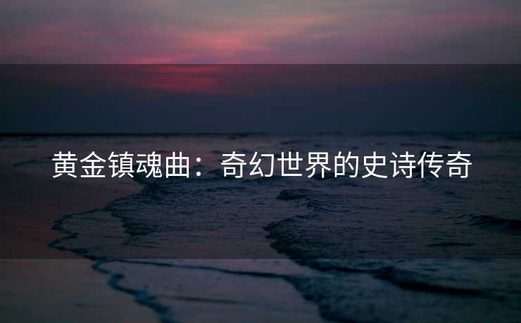 黄金镇魂曲：奇幻世界的史诗传奇