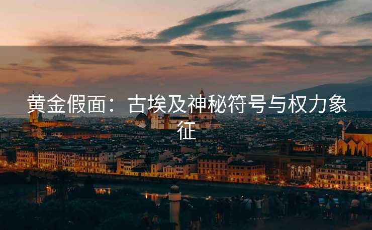 黄金假面：古埃及神秘符号与权力象征