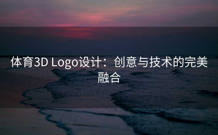 体育3D Logo设计：创意与技术的完美融合