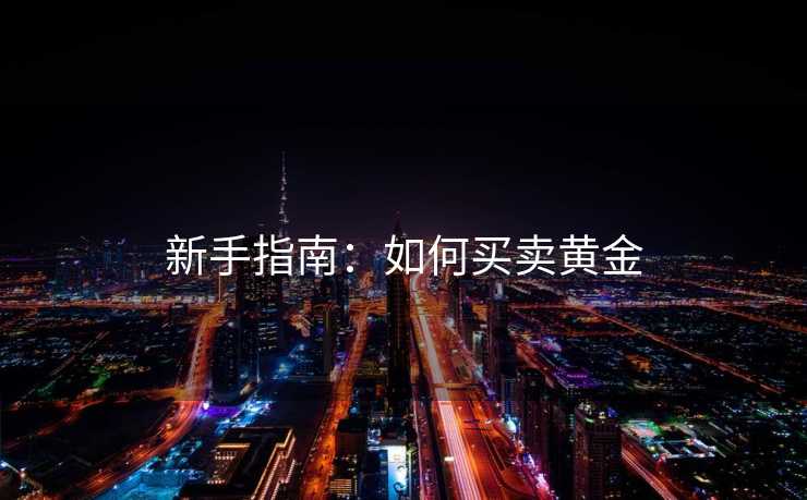 新手指南：如何买卖黄金