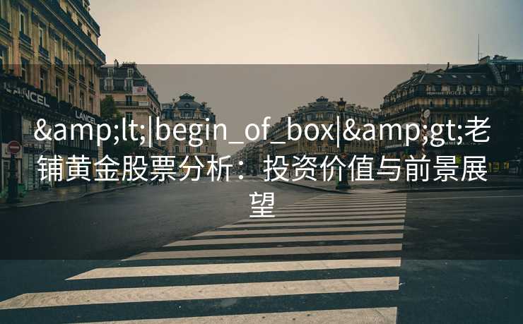 <|begin_of_box|>老铺黄金股票分析：投资价值与前景展望