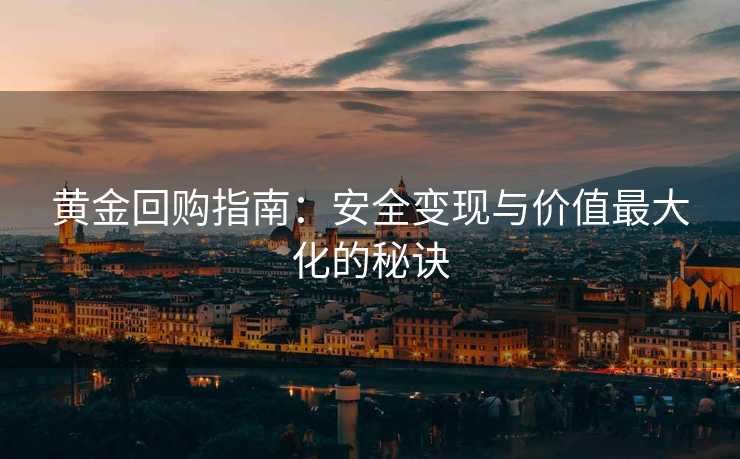 黄金回购指南：安全变现与价值最大化的秘诀