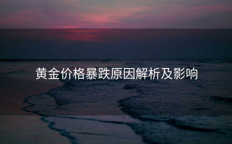 黄金价格暴跌原因解析及影响