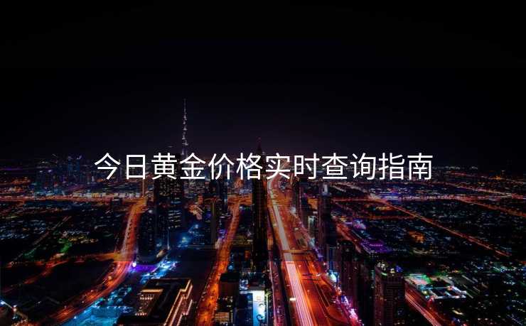今日黄金价格实时查询指南