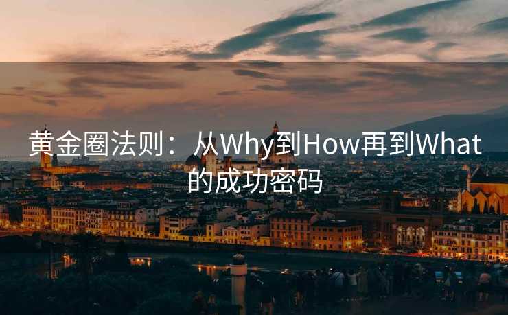 黄金圈法则：从Why到How再到What的成功密码