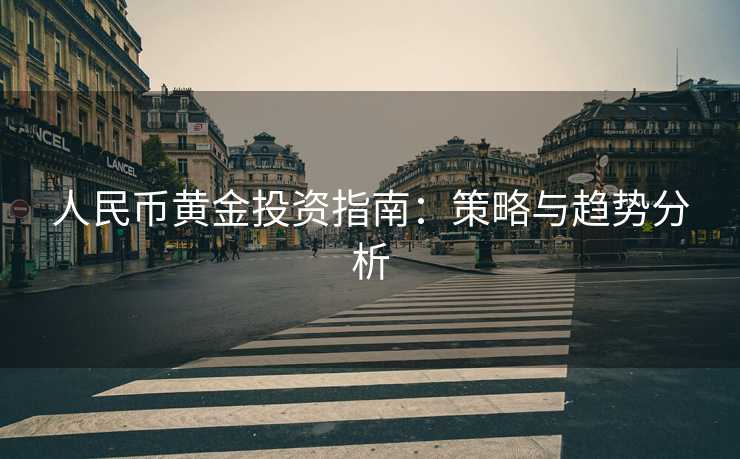 人民币黄金投资指南：策略与趋势分析