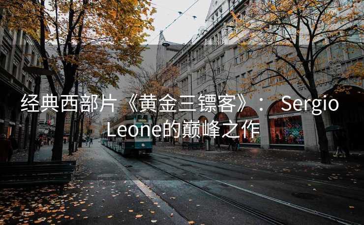 经典西部片《黄金三镖客》： Sergio Leone的巅峰之作