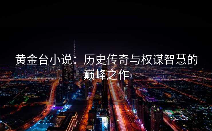 黄金台小说：历史传奇与权谋智慧的巅峰之作
