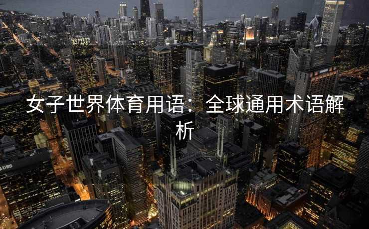 女子世界体育用语：全球通用术语解析