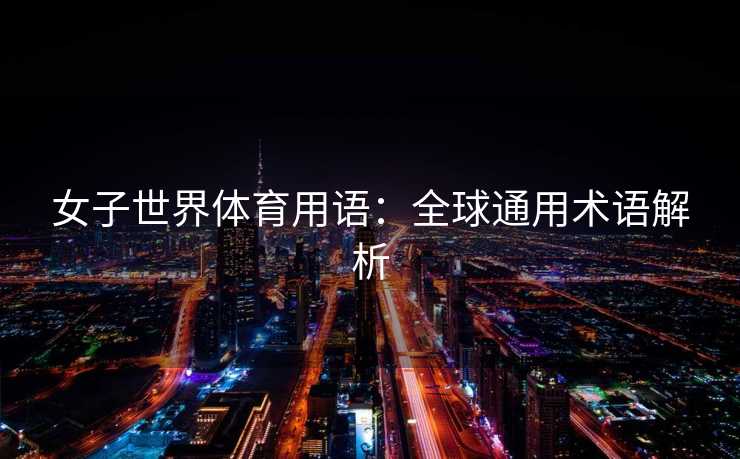 女子世界体育用语：全球通用术语解析