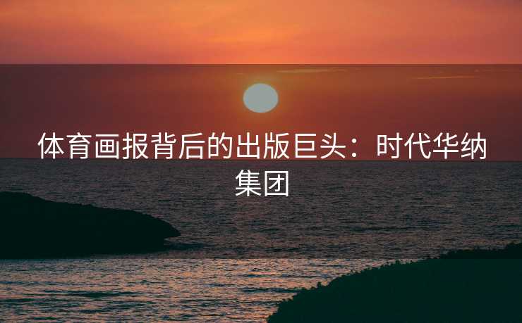 体育画报背后的出版巨头：时代华纳集团