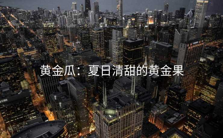 黄金瓜：夏日清甜的黄金果