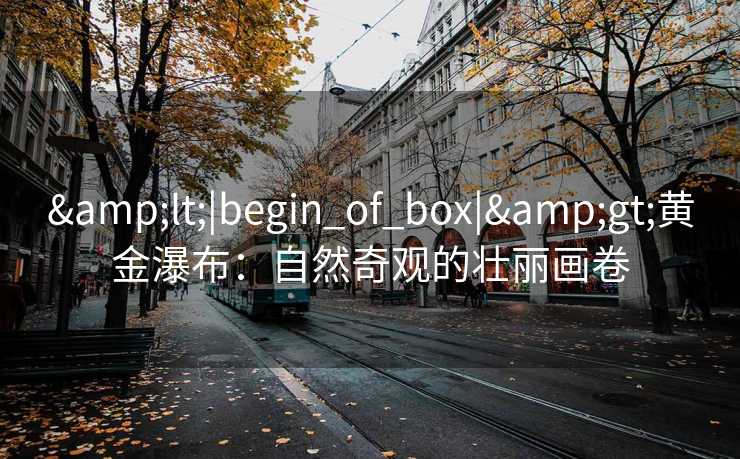 <|begin_of_box|>黄金瀑布：自然奇观的壮丽画卷