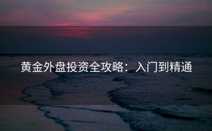 黄金外盘投资全攻略：入门到精通