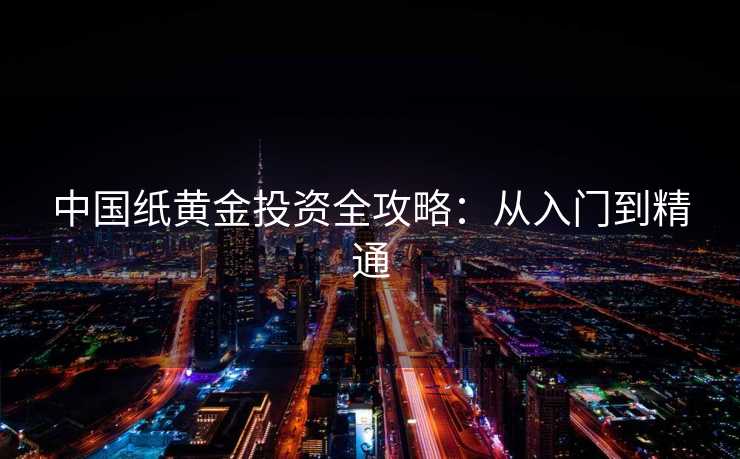 中国纸黄金投资全攻略：从入门到精通