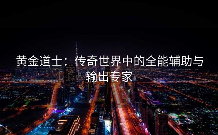 黄金道士：传奇世界中的全能辅助与输出专家