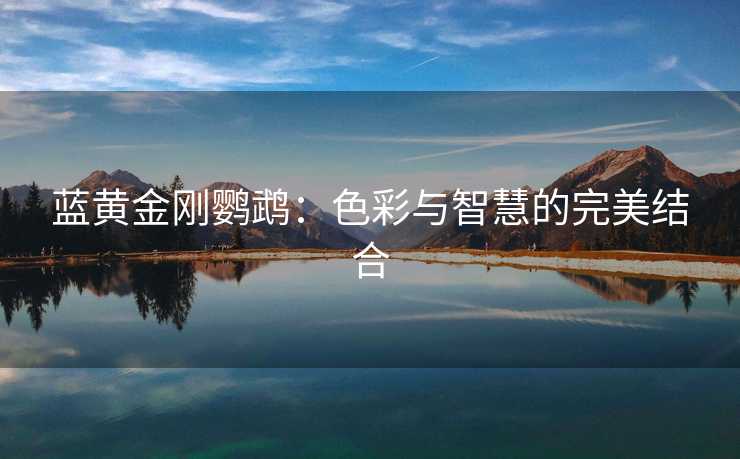 蓝黄金刚鹦鹉：色彩与智慧的完美结合