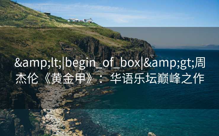 <|begin_of_box|>周杰伦《黄金甲》：华语乐坛巅峰之作