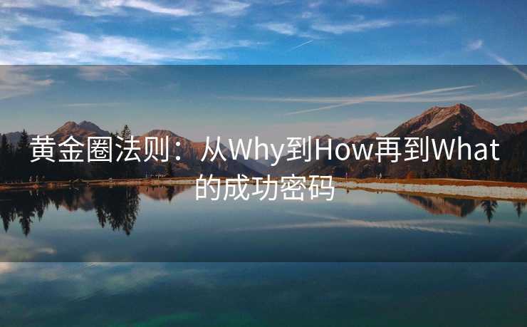 黄金圈法则：从Why到How再到What的成功密码