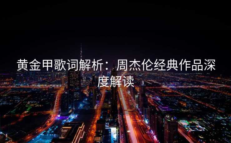 黄金甲歌词解析：周杰伦经典作品深度解读