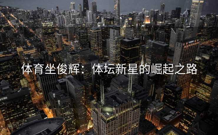 体育坐俊辉：体坛新星的崛起之路