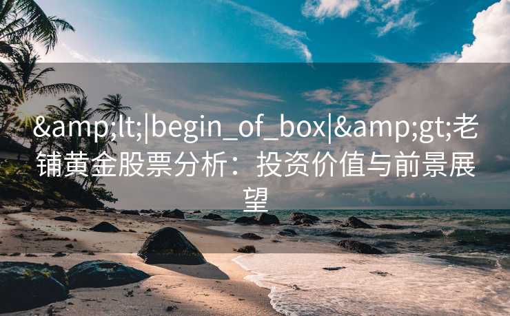 <|begin_of_box|>老铺黄金股票分析：投资价值与前景展望