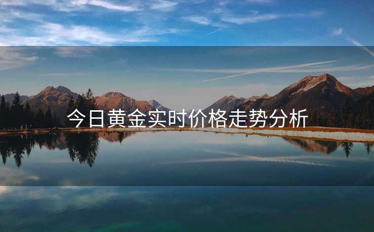 今日黄金实时价格走势分析