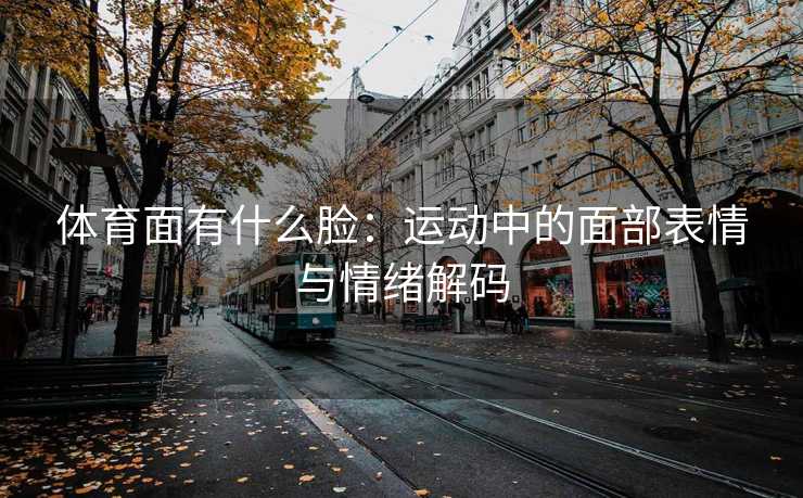 体育面有什么脸：运动中的面部表情与情绪解码