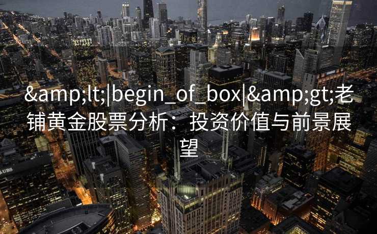 <|begin_of_box|>老铺黄金股票分析：投资价值与前景展望