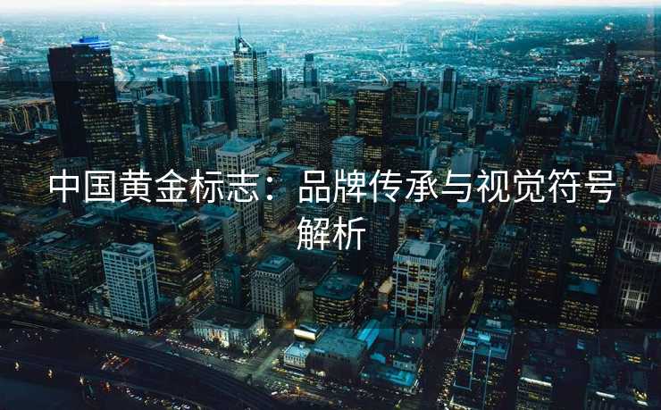 中国黄金标志：品牌传承与视觉符号解析