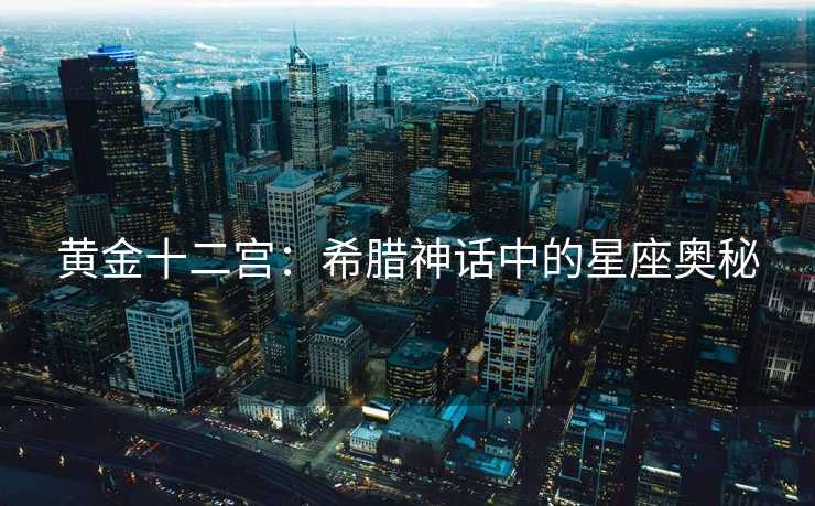 黄金十二宫：希腊神话中的星座奥秘