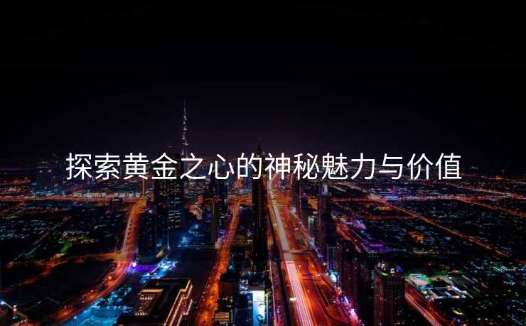 探索黄金之心的神秘魅力与价值