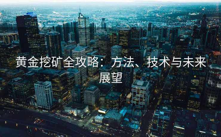 黄金挖矿全攻略：方法、技术与未来展望
