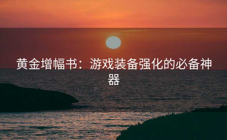 黄金增幅书：游戏装备强化的必备神器