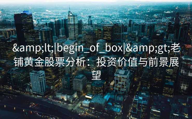 <|begin_of_box|>老铺黄金股票分析：投资价值与前景展望