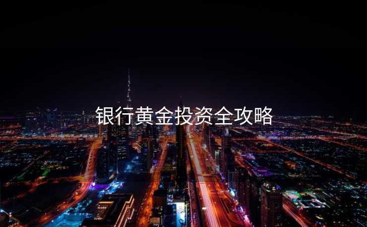 银行黄金投资全攻略