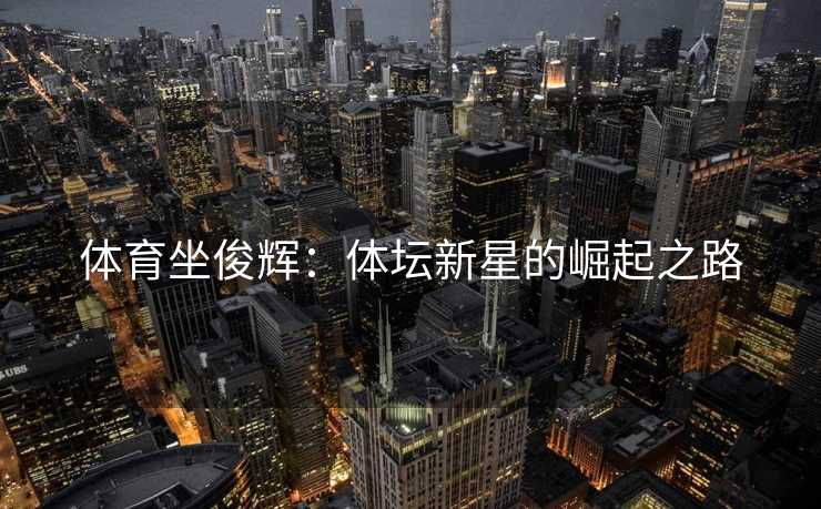 体育坐俊辉：体坛新星的崛起之路