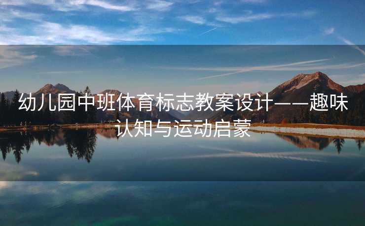 幼儿园中班体育标志教案设计——趣味认知与运动启蒙