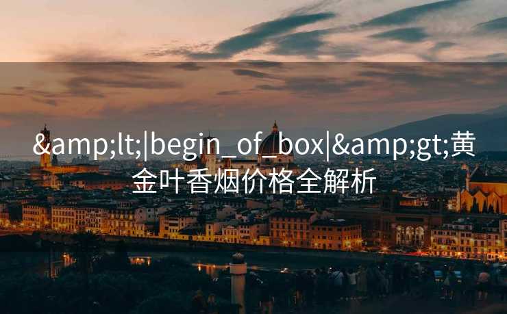 <|begin_of_box|>黄金叶香烟价格全解析